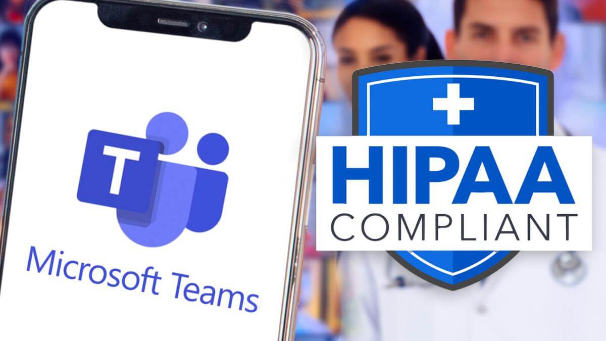 Is Microsoft Teams HIPAA Compliant Find Out if Teams is in Compliance